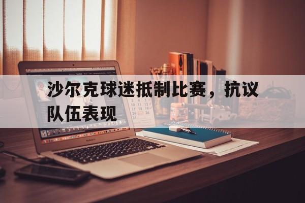 沙尔克球迷抵制比赛，抗议队伍表现的简单介绍